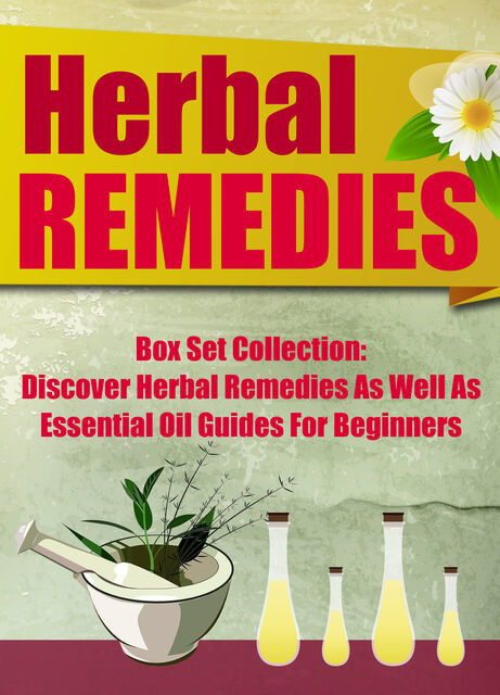 Herbal Remedies:: Box Set Collection: Discover Herbal Remedies As Well As Essential Oil Guides For Beginners, Old Natural Ways
