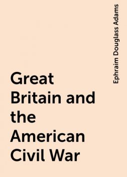 Great Britain and the American Civil War, Ephraim Douglass Adams