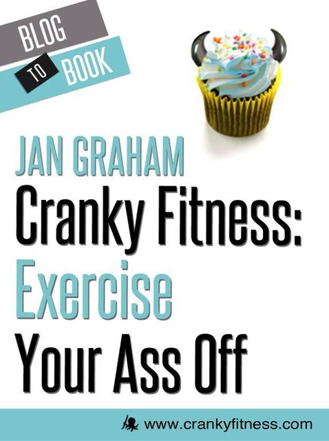Cranky Fitness: Exercise Your Ass Off, Jan Graham