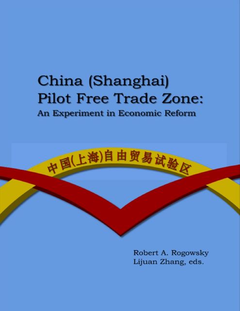 China (Shanghai) Pilot Free Trade Zone: An Experiment In Economic Reform, Lijuan Zhang, Robert Rogowsky