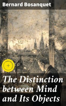 The Distinction between Mind and Its Objects, Bernard Bosanquet