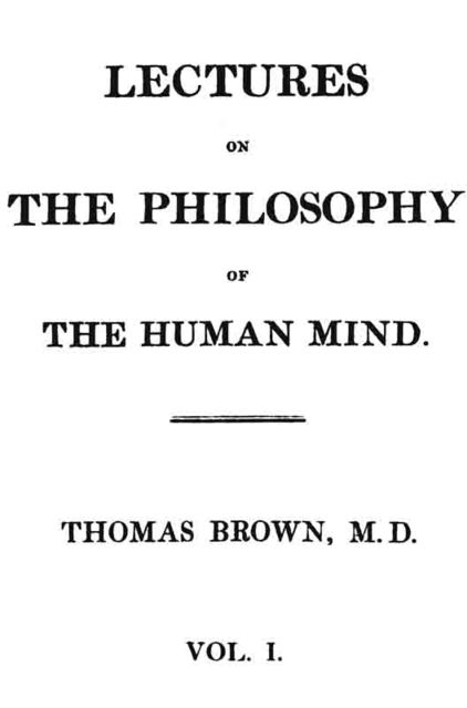 Lectures on the Philosophy of the Human Mind (Vol. 1 of 3), Thomas Brown