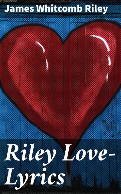 Riley Love-Lyrics, James Whitcomb Riley