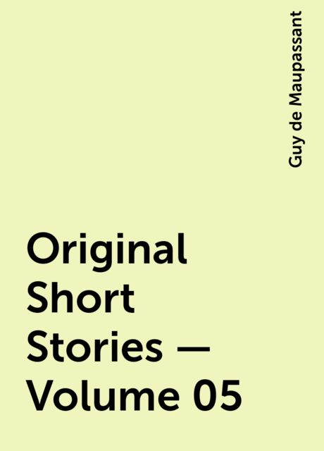 Original Short Stories — Volume 05, Guy de Maupassant