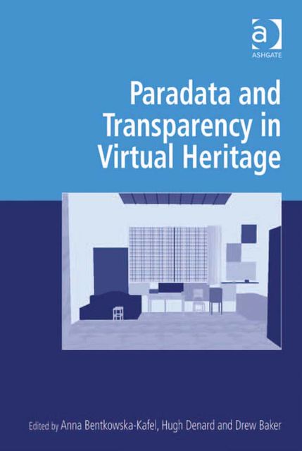 Paradata and Transparency in Virtual Heritage, Drew Baker, Ms Anna Bentkowska-Kafel