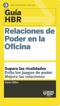 Guía HBR: Relaciones de Poder en la Oficina, Harvard Business Review, Karen Dillon