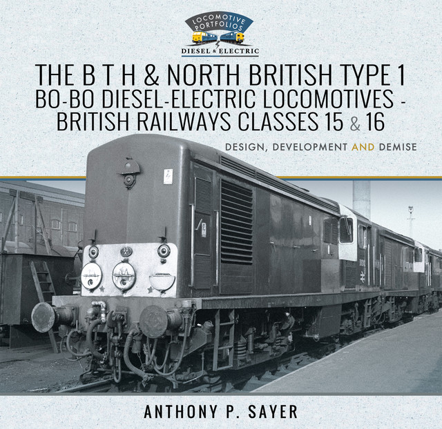 The B T H and North British Type 1 Bo-Bo Diesel-Electric Locomotives – British Railways Classes 15 and 16, Anthony P Sayer