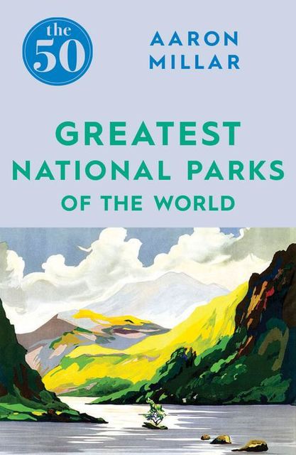 The 50 Greatest National Parks of the World, Aaron Millar