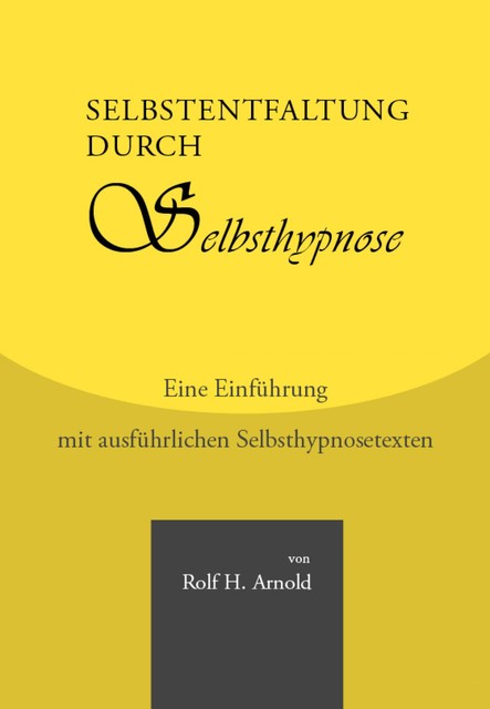 Selbstentfaltung durch Selbsthypnose – Eine Einführung mit ausführlichen Selbsthypnosetexten, Rolf Arnold