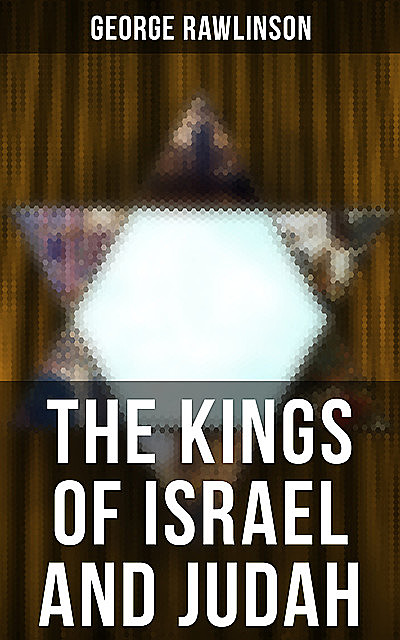 THE KINGS OF ISRAEL AND JUDAH, George Rawlinson