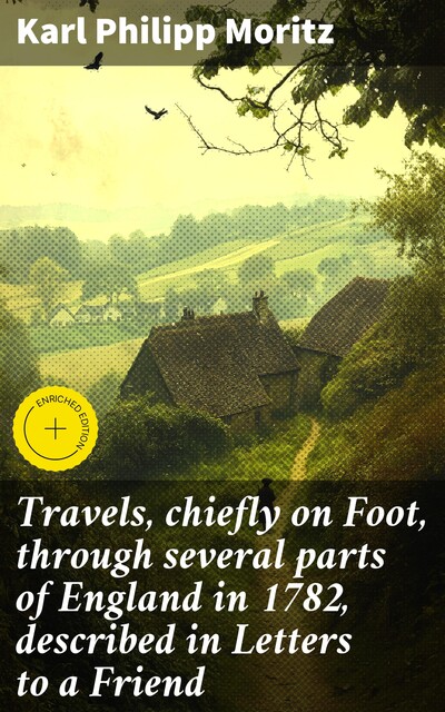 Travels, chiefly on Foot, through several parts of England in 1782, described in Letters to a Friend, Karl Philipp Moritz