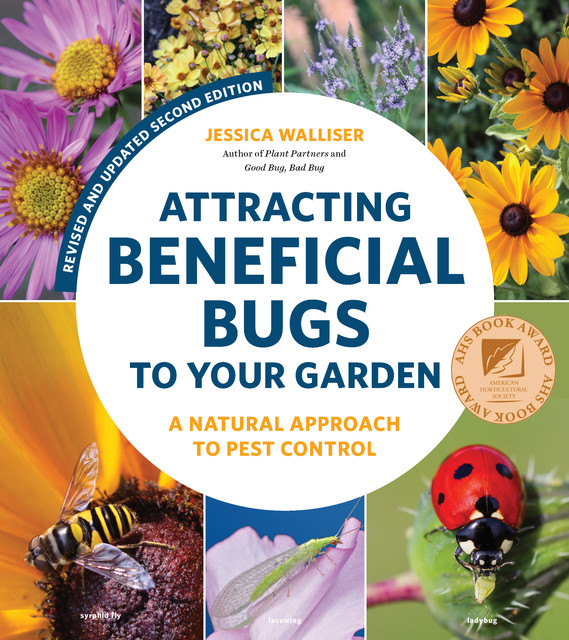 Attracting Beneficial Bugs to Your Garden, Second Edition, Jessica Walliser