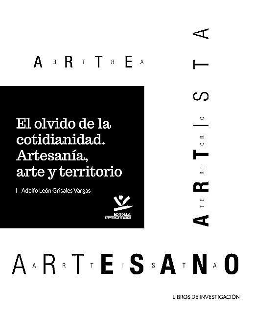 El Olvido de la cotidianidad. Artesanía, arte y territorio, Adolfo León Grisales Vargas