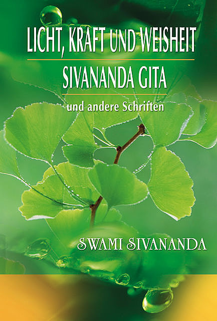 Licht, Kraft und Weisheit, Sivananda Gita und andere Schriften, Swami Sivananda