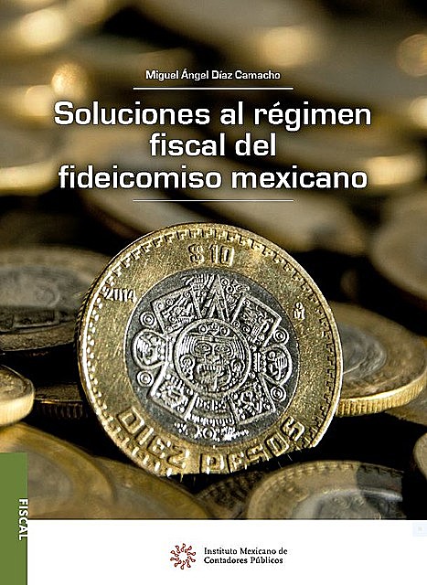 Soluciones al régimen fiscal del fideicomiso mexicano, Miguel Ángel Díaz Camacho