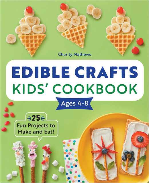 Edible Crafts Kids' Cookbook Ages 4–8, Charity Mathews