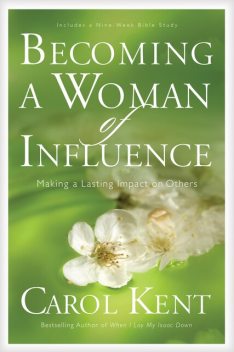 Becoming a Woman of Influence, Carol Kent