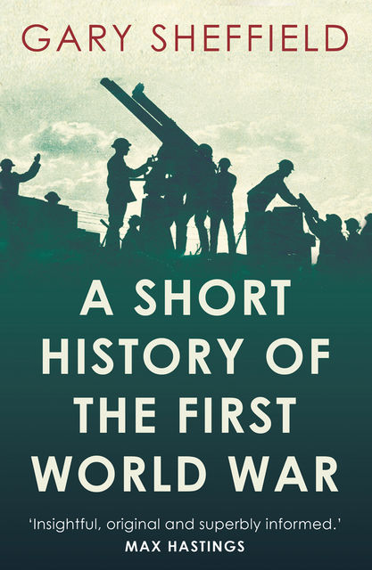 A Short History of the First World War, Gary Sheffield