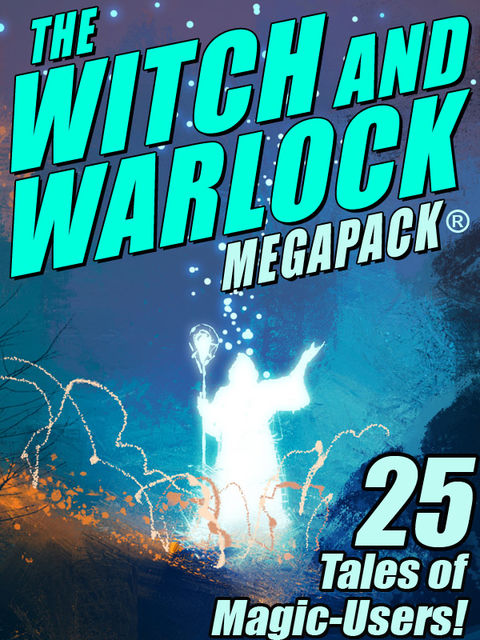 The Witch and Warlock MEGAPACK ®: 25 Tales of Magic-Users, Joseph Conrad, Darrell Schweitzer, Lawrence Watt-Evans, C.J.Henderson, Janet Fox
