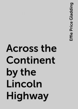 Across the Continent by the Lincoln Highway, Effie Price Gladding