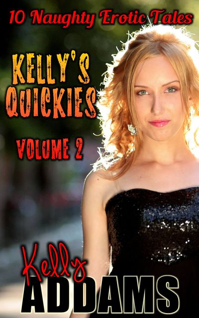 Kelly's Quickies Volume 2 – 10 Naughty Erotic Tales, Kelly Addams