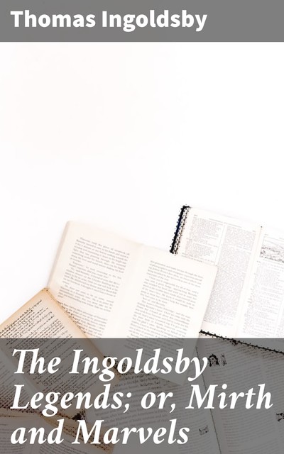 The Ingoldsby Legends; or, Mirth and Marvels, Thomas Ingoldsby