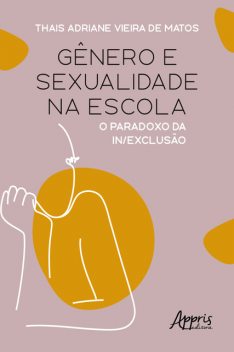 Gênero e Sexualidade na Escola: O Paradoxo da In/Exclusão, Thais Adriane Vieira de Matos