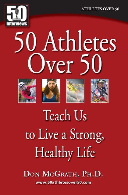 50 Athletes over 50 Teach Us to Live a Strong, Healthy Life, Vonda Wright, Don McGrath Ph.D., Nikola Medic Ph. D