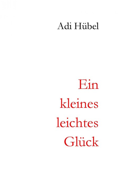 Ein kleines, leichtes Glück, Adi Hübel