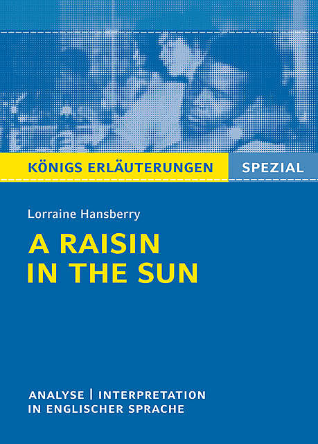 A Raisin in the Sun. Textanalyse und Interpretation. Königs Erläuterungen Spezial, Lorraine Hansberry