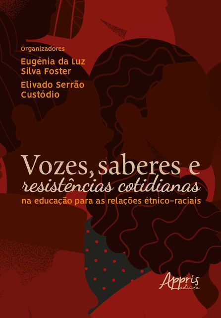 Vozes, Saberes e Resistências Cotidianas na Educação Para as Relações Étnico-Raciais, EUGENIA DA LUZ SILVA FOSTER, Elivaldo Serrão Custódio