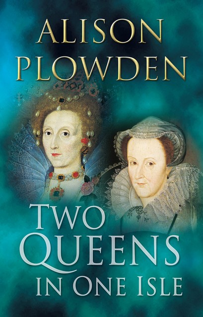 Two Queens in One Isle, Alison Plowden