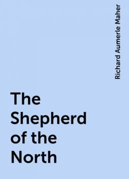 The Shepherd of the North, Richard Aumerle Maher