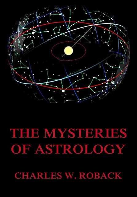 The Mysteries Of Astrology, Charles W. Roback