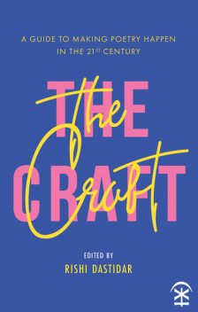 The Craft: A Guide to Making Poetry Happen in the 21st Century, Rishi Dastidar