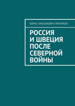 Россия и Швеция после Северной войны, Борис Григорьев