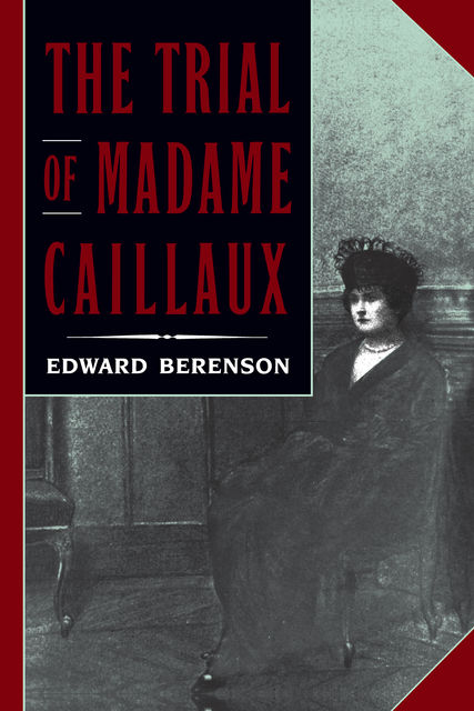 The Trial of Madame Caillaux, Edward Berenson