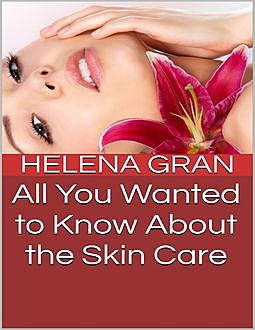 Skin Care Bible: Little Known Tips You Need to Know About Acne Skin Care, Organic Skin Care and More, Wilma Duenas