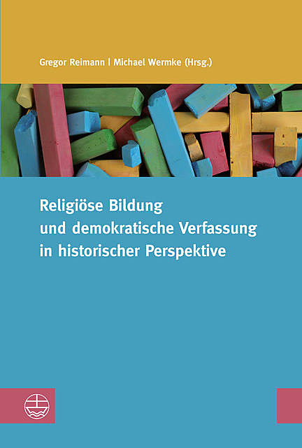 Religiöse Bildung und demokratische Verfassung in historischer Perspektive, Gregor Reimann, Michael Wermke