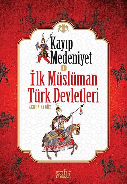 Kayıp Medeniyet – 1 / İlk Müslüman Türk Devletleri, Zehra Aydüz