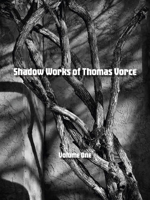 Shadow Works of Thomas Vorce, Volume One, Thomas Vorce