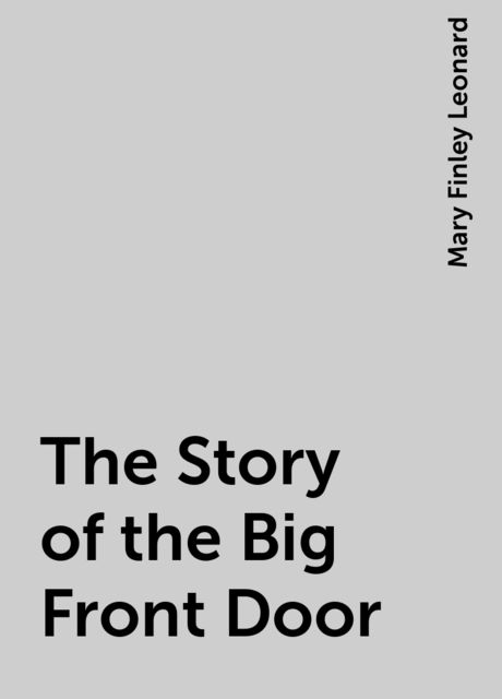 The Story of the Big Front Door, Mary Finley Leonard