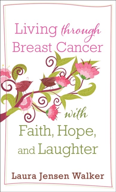 Living through Breast Cancer with Faith, Hope, and Laughter, Laura Jensen Walker
