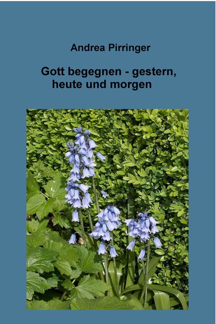 Gott begegnen – gestern, heute und morgen, Andrea Pirringer