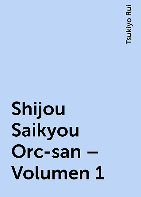 Shijou Saikyou Orc-san – Volumen 1, Tsukiyo Rui