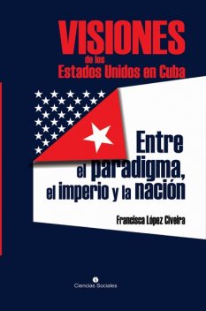 Visiones de los Estados Unidos en Cuba, Francisca López Civeira