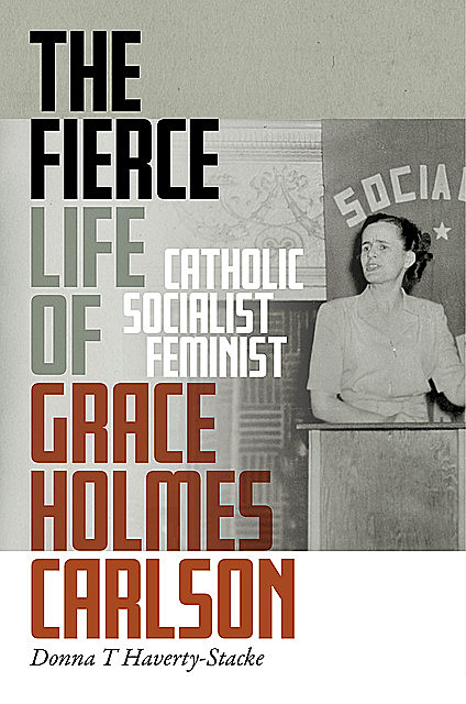 The Fierce Life of Grace Holmes Carlson, Donna T.Haverty-Stacke