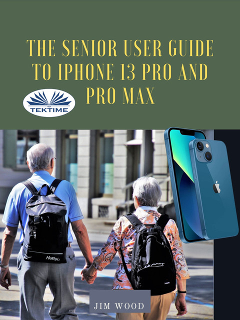 The Senior User Guide To IPhone 13 Pro And Pro Max, Jim Wood