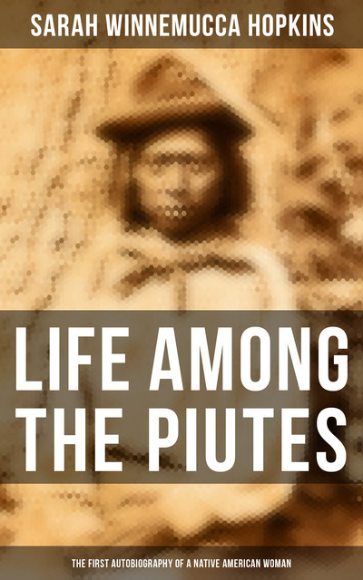 Life Among the Piutes: The First Autobiography of a Native American Woman, Sarah Hopkins
