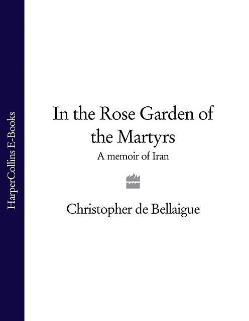In the Rose Garden of the Martyrs, Christopher de Bellaigue